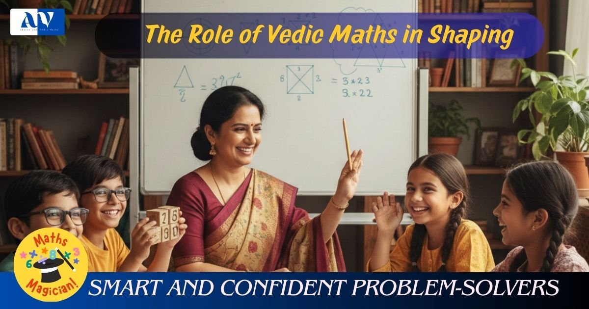 Math Is Tedious The Role of Vedic Maths in Shaping Smart Problem-Solvers